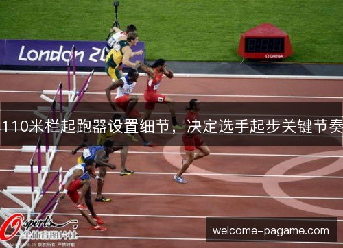 110米栏起跑器设置细节，决定选手起步关键节奏